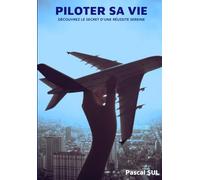 Piloter Sa Vie: Découvrez le secret d'une réussite sereine