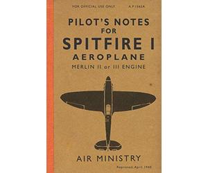 Pilot's Notes for Spitfire I Aeroplane: The Spitfire Manual 1940