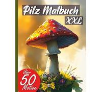 Pilz Malbuch XXL mit 50 Motiven: Tauche ein in die geheimnisvolle Welt der Pilze - Dein Ausmalbuch für kleine und große Naturfans