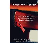 Pimp My Fiction: Powerful writing creates bestsellers: Secrets of writing a successful novel using techniques from the best reference guides on creative writing