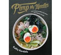 Pimp My Noodles: Over 50 quick and easy noodle recipes: Turn Instant Noodles and Ramen into Fabulous Feasts!