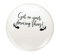 Pin Badge Get on your Dancing Shoes | Metal Front, Plastic Back, Clear Plastic Coating and Pin Attachment