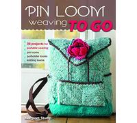 Pin Loom Weaving to Go: 30 Projects for Portable Weaving