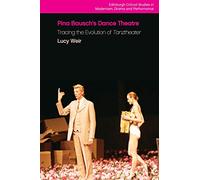 Pina Bausch's Dance Theatre: Tracing the Evolution of Tanztheater (Edinburgh Critical Studies in Modernism, Drama and Performance)