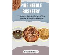 PINE NEEDLE BASKETRY: A Step-By-Step Guide To Crafting Natural, Handwoven Baskets