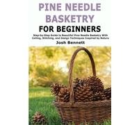 Pine Needle Basketry for Beginners: Step-by-Step Guide to Beautiful Pine Needle Basketry With Coiling, Stitching, and Design Techniques Inspired by Nature