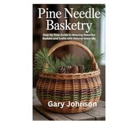 Pine Needle Basketry for Beginners: Step-by-Step Guide to Weaving Beautiful Baskets and Crafts with Natural Materials
