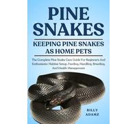 PINE SNAKES: The Complete Pine Snake Care Guide For Beginners And Enthusiasts: Habitat Setup, Feeding, Handling, Breeding, And Health Management