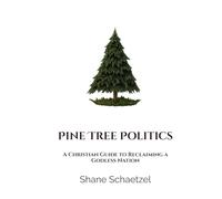 Pine Tree Politics: A Christian Guide to Reclaiming a Godless Nation