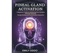 Pineal Gland Activation: A Beginner's Guide to Awakening Your Intuition ,Third Eye Opening, Energy Healing, and Consciousness Expansion