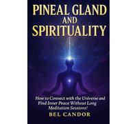 PINEAL GLAND AND SPIRITUALITY: How to Connect with the Universe and Find Inner Peace Without Long Meditation Sessions! (Decalcify YOUR Pineal Gland NOW ¡!)