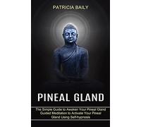 Pineal Gland: Guided Meditation to Activate Your Pineal Gland Using Self-hypnosis (The Simple Guide to Awaken Your Pineal Gland)