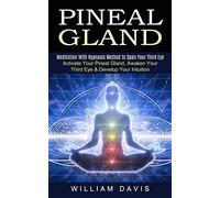 Pineal Gland: Meditation With Hypnosis Method to Open Your Third Eye (Activate Your Pineal Gland, Awaken Your Third Eye & Develop Your Intuition)