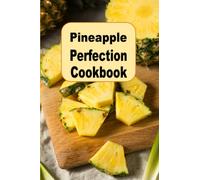 Pineapple Perfection Cookbook: Creative Recipes for Your Favorite Tropical Fruit