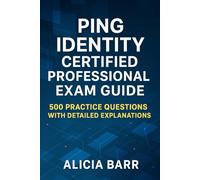 Ping Identity Certified Professional Exam Guide: 500 Practice Questions with Detailed Explanations
