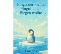 Pingo, der kleine Pinguin, der fliegen wollte: Ein Kinderbuch über Träume, Mut und Selbstvertrauen - zum Vorlesen für Kinder ab 3 Jahren