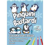 PINGUINI BASTARDI - GLI ORIGINALI - Colora via l'ansia - Insulti da colorare con pinguini carini ma stronzi