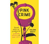 Pink Crime : Fighting Against the Criminalization of Motherhood, Pregnancy, and Queer Identity