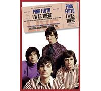 Pink Floyd I was There: More than 400 First Hand Accounts from People Who Knew, Met and Saw Them