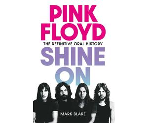 Pink Floyd Shine On: The Definitive Oral History by Mark Blake Paperback Book