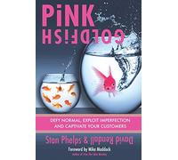 Pink Goldfish: Defy Normal, Exploit Imperfection and Captivate Your Customers: 2 (Pink Goldfish 1.0 and 2.0)