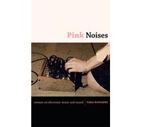 Pink Noises : Women on Electronic Music and Sound