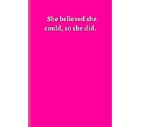 Pink Notebook - 023 - She believed she could, so she did.: This is a Girl Notebook, Lined Diary, Or Empowerment Journal! Best for Students, Girls Scouts, and anyone who loves Pink