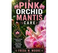PINK ORCHID MANTIS CARE: A beginner friendly handbook Expert tips for housing, feedimg, molting, and maintaining