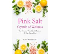 Pink Salt Crystals of Wellness: Unlock the Natural Power of Himalayan Pink Salt to Detox, Slim Down, and Restore Balance. Includes a 21-Day Reset Plan and 45 Healing Recipes