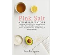 Pink Salt Crystals of Wellness: Unlock the Natural Power of Himalayan Pink Salt to Detox, Slim Down, and Restore Balance. Includes a 21-Day Reset Plan and 45 Healing Recipes