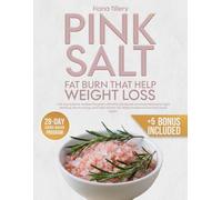 PINK SALT FAT BURN THAT HELP WEIGHT LOSS: A 28-DAY SCIENCE-BACKED PROGRAM WITH PINK SALT RITUALS AND EASY RECIPES TO FIGHT BLOATING BOOST ENERGY AND HELP WOMEN 35+ RESTORE BALANCE AND FEEL GOOD AGAIN