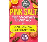 Pink Salt for Women Over 45 for Anti-Aging & Radiant Skin: Simple Daily Rituals and Easy Recipes to Boost Energy, Reduce Bloating, Support Hormone Balance, and Feel Vibrant, Healthy, and Confident