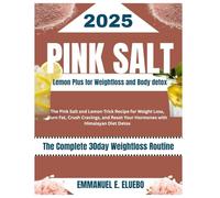PINK SALT LEMON PLUS FOR WEIGHTLOSS AND BODY DETOX: The Pink Salt And Lemon Trick Recipe For Weight Loss, Burn Fat, Crush Cravings, And Reset Your Hormones With Himalayan Diet Detox