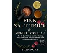 Pink Salt Trick for Weight Loss Plan: The 28-Day Hormone-Balancing Challenge with Sunrise Tonics, Real-Food Recipes, and a Printable Success Journal ... Wellness, Medicinal Plants and Herb's Books)
