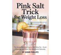 Pink Salt Trick for Weight Loss: The Simple Morning Ritual to Melt Belly Fat, Crush Cravings, and Reset Your Metabolism Naturally
