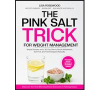 PINK SALT TRICK FOR WEIGHT MANAGEMENT: Delicious Recipes, Detox Drinks, and a 30-Day Plan to Burn Fat, Improve Digestion, Reduce Stress, and Sleep Better Naturally