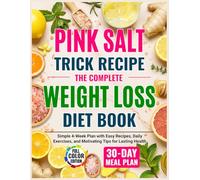 Pink Salt Trick Recipe The Complete Weight Loss Diet Book: Simple 4-Week Plan with Easy Recipes, Daily Exercises, and Motivating Tips for Lasting Health