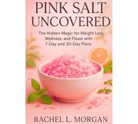 PINK SALT UNCOVERED: “The Hidden Magic for Weight Loss, Wellness, and Flavor with 7-Day and 30-Day Plans” (quick and easy speacial diets cookbook)