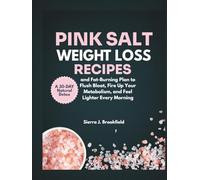 Pink Salt Weight Loss Recipes: A 30-Day Natural Detox and Fat-Burning Plan to Flush Bloat, Fire Up Your Metabolism, and Feel Lighter Every Morning