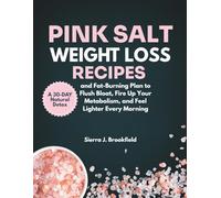 Pink Salt Weight Loss Recipes: A 30-Day Natural Detox and Fat-Burning Plan to Flush Bloat, Fire Up Your Metabolism, and Feel Lighter Every Morning