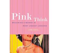 Pink Think - Becoming a Woman in Many Uneasy Lessons