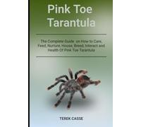 Pink Toe Tarantula: The Complete Guide on How to Care, Feed, Nurture, House, Breed, Interact and Health Of Pink Toe Tarantula