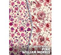 Pink William Morris Photo Book: Explore 40 Stunning Floral Designs Inspired In Beautiful Pink Hues
