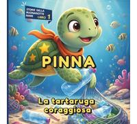 PINNA, la tartaruga coraggiosa: Fiaba illustrata della Buonanotte per bambini dai 3 anni; una storia di amicizia e amore per il mare.