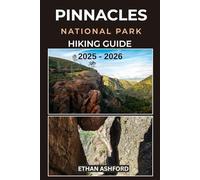 PINNACLES NATIONAL PARK HIKING GUIDE 2025 - 2026: Explore Iconic Trails, Caves, and Scenic Peaks in California’s Unique Volcanic Landscape (The Explorer’s Footpath Series)