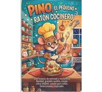 Pino, el pequeño ratón chef: Una historia de amistad, especias y resiliencia. Bondad, grandes sueños y valentía. Libro infantil, cuento para niños. Conmovedor e inspirador.