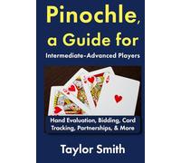 Pinochle, a Guide for Intermediate-Advanced Players: Hand Evaluation, Bidding, Card Tracking, Partnerships, & More (Pinochle, from Beginner to Advanced)