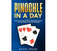 Pinochle in a Day: Learn How to Play Pinochle - Mastering the Game from Basic Rules to Advanced Strategies