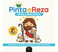 Pinta e Reza: Jesus, o Bom Pastor | Livro católico para colorir e rezar, estilo chibi, para crianças e adultos (Pinta e Reza - Coleção de livros católicos para colorir para crianças e adultos)