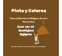 Pinta y Colorea con el Universo Mágico de mis Mascotas: Leo en el Antiguo Egipto: Libro de colorear infantil para lápices y rotuladores (Pinta y ... : Serie de los Cachorros de Blanca Galaxia)